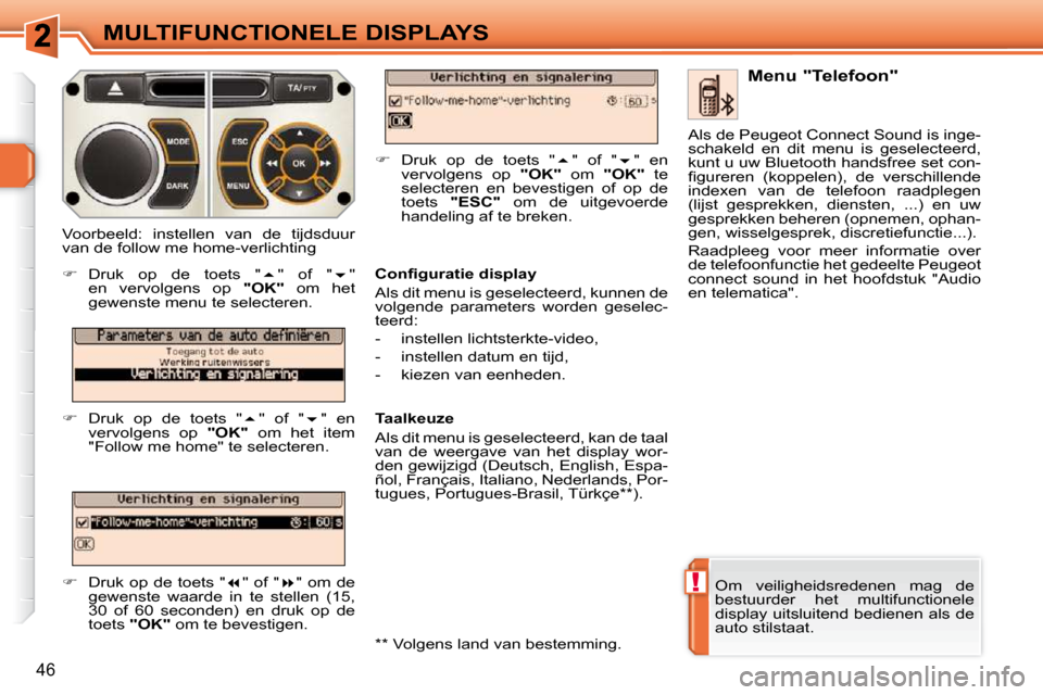 Peugeot 308 SW BL 2009.5  Handleiding (in Dutch) !
46
MULTIFUNCTIONELE DISPLAYS
 Om  veiligheidsredenen  mag  de  
bestuurder  het  multifunctionele 
display uitsluitend bedienen als de 
auto stilstaat.    Menu "Telefoon" 
� � �C�o�n�ﬁ� �g�u�r�a�t