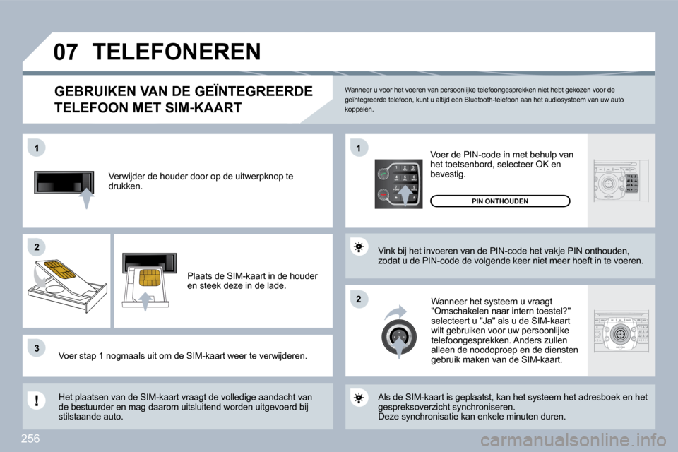 Peugeot 308 SW BL 2009.5  Handleiding (in Dutch) 256
2
ABC 3
DEF
5
JKL
4
GHI 6
MNO
8
TUV
7
PQRS 9
WXYZ
0
* #
1
�0�7
�1
�2�2
33
�1�1
�2�2
  Verwijder de houder door op de uitwerpknop te drukken.  
� � �P�l�a�a�t�s� �d�e� �S�I�M�-�k�a�a�r�t� �i�n� �d�