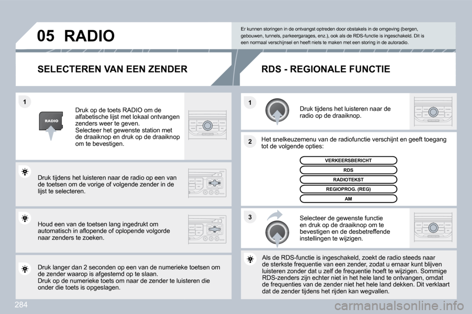 Peugeot 308 SW BL 2009.5  Handleiding (in Dutch) 284
�3
�2
�1
�1
�0�5
� � � � � � �S�E�L�E�C�T�E�R�E�N� �V�A�N� �E�E�N� �Z�E�N�D�E�R� 
  Druk tijdens het luisteren naar de radio op de draaiknop.  
  Het snelkeuzemenu van de radiofunctie verschijnt 

