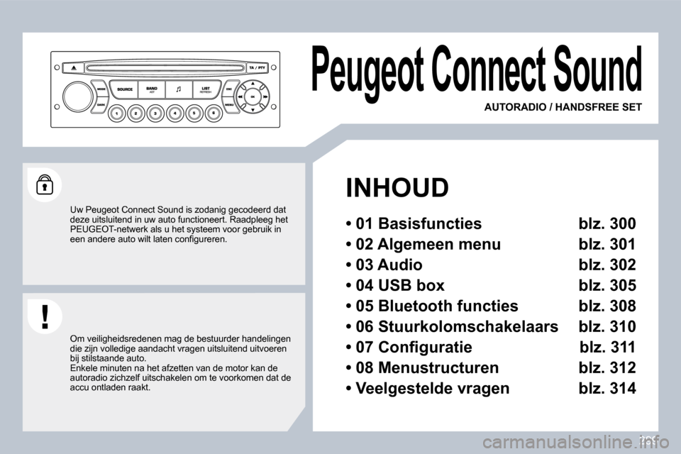 Peugeot 308 SW BL 2009.5  Handleiding (in Dutch) 299
� � � � � �P�e�u�g�e�o�t� �C�o�n�n�e�c�t� �S�o�u�n�d� 
   INHOUD  
� � �•� �0�1� �B�a�s�i�s�f�u�n�c�t�i�e�s� �  �b�l�z�.� �3�0�0� � 
� � �•� �0�2� �A�l�g�e�m�e�e�n� �m�e�n�u� �  �b�l�z�.� �3�0