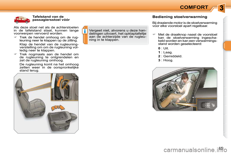 Peugeot 308 SW BL 2009.5  Handleiding (in Dutch) i
65
COMFORT
         Tafelstand van de  
passagiersstoel vóór         
   Bediening stoelverwarming  
 Bij draaiende motor is de stoelverwarming  
voor elke voorstoel apart regelbaar.  
   
�   