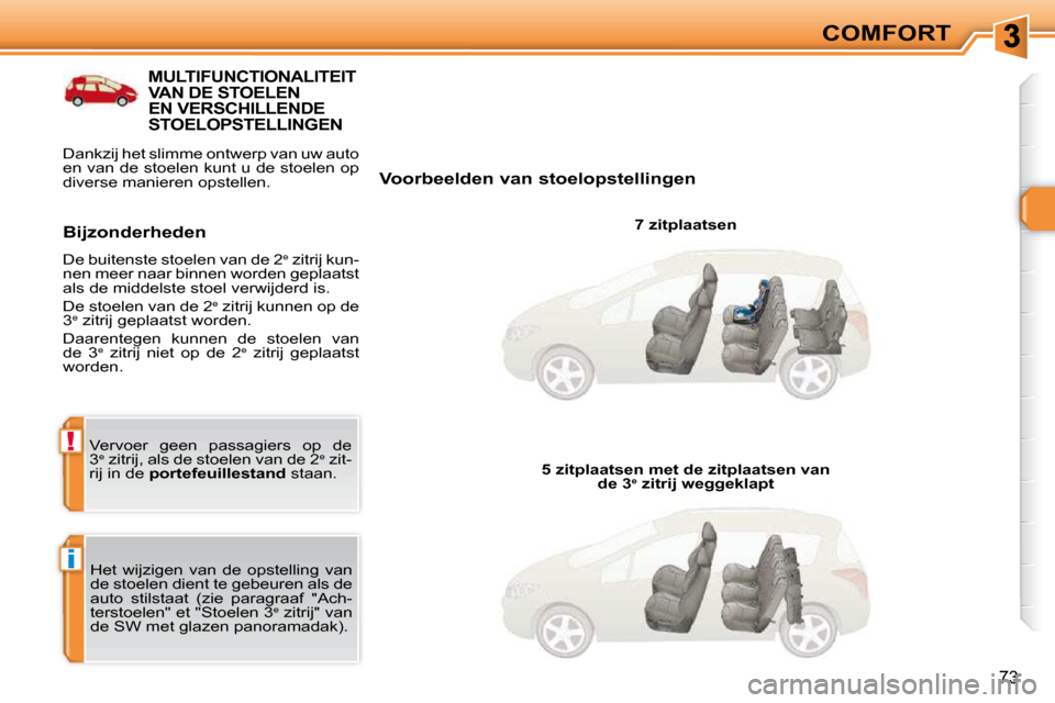 Peugeot 308 SW BL 2009.5  Handleiding (in Dutch) i
!
73
COMFORT
  Voorbeelden van stoelopstellingen    7 zitplaatsen  
 Het  wijzigen  van  de  opstelling  van  
de stoelen dient te gebeuren als de 
�a�u�t�o�  �s�t�i�l�s�t�a�a�t�  �(�z�i�e�  �p�a�r�