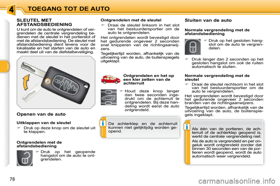Peugeot 308 SW BL 2009.5  Handleiding (in Dutch) ii
78
TOEGANG TOT DE AUTO
             SLEUTEL MET AFSTANDSBEDIENING 
 U kunt om de auto te ontgrendelen of ver- 
grendelen  de  centrale  vergrendeling  be-
dienen met de sleutel in het portierslot o