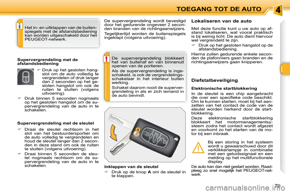 Peugeot 308 SW BL 2009.5  Handleiding (in Dutch) !
i
79
TOEGANG TOT DE AUTO
 De  supervergrendeling  blokkeert  
het  van  buitenaf  en  van  binnenuit 
openen van de portieren.  
 Als  de  supervergrendeling  is  inge- 
schakeld, is ook de vergrend