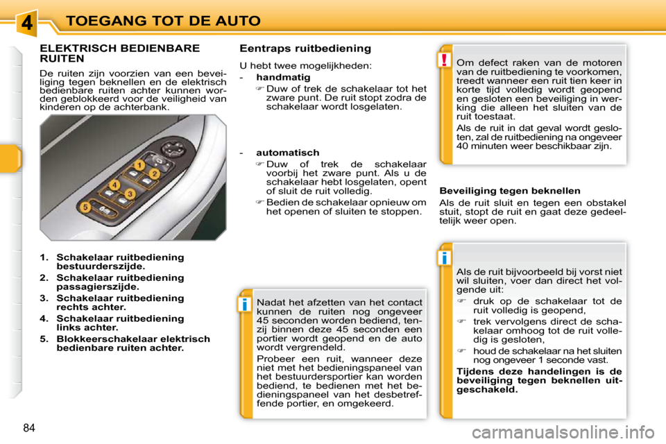 Peugeot 308 SW BL 2009.5 Handleiding (in Dutch) i
i
!
84
TOEGANG TOT DE AUTO Nadat het afzetten van het contact
kunnen de ruiten nog ongeveer
45 seconden worden bediend, ten-
zij binnen deze 45 seconden een
portier wordt geopend en Peugeot 308 SW BL 2009.5 Handleiding (in Dutch) i
i
!
84
TOEGANG TOT DE AUTO Nadat het afzetten van het contact
kunnen de ruiten nog ongeveer
45 seconden worden bediend, ten-
zij binnen deze 45 seconden een
portier wordt geopend en