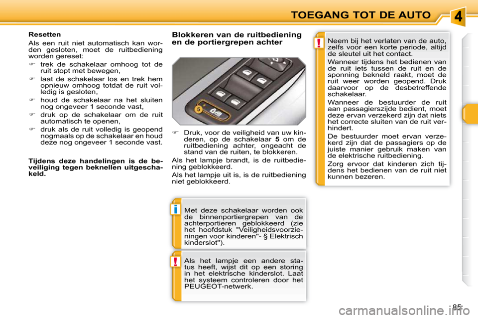 Peugeot 308 SW BL 2009.5 Handleiding (in Dutch) !
i
!
85
TOEGANG TOT DE AUTO
Met deze schakelaar worden ook
de binnenportiergrepen van de
achterportieren geblokkeerd (zie
het hoofdstuk "Veiligheidsvoorzie-
ningen voor kinderen"- § Peugeot 308 SW BL 2009.5 Handleiding (in Dutch) !
i
!
85
TOEGANG TOT DE AUTO
Met deze schakelaar worden ook
de binnenportiergrepen van de
achterportieren geblokkeerd (zie
het hoofdstuk "Veiligheidsvoorzie-
ningen voor kinderen"- §