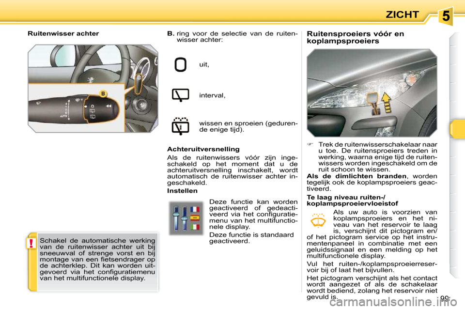Peugeot 308 SW BL 2009.5  Handleiding (in Dutch) !
99
ZICHT
  Ruitensproeiers vóór en  
koplampsproeiers 
  
B.    ring  voor  de  selectie  van  de  ruiten-
wisser achter: 
 uit,  
 interval,  
 wissen en sproeien (geduren- 
�d�e� �e�n�i�g�e� �t�