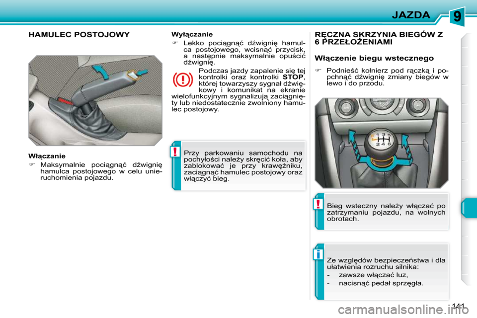 Peugeot 308 SW BL 2009.5  Instrukcja Obsługi (in Polish) !
i
!
141
JAZDA
 Przy  parkowaniu  samochodu  na  
�p�o�c�h�y�ł�o;�c�i� �n�a�l�eG�y� �s�k�r
�c�i�ć� �k�o�ł�a�,� �a�b�y� 
�z�a�b�l�o�k�o�w�a�ć�  �j�e�  �p�r�z�y�  �k�r�a�w
G�n�i�k�u�,� 
�z�a�c