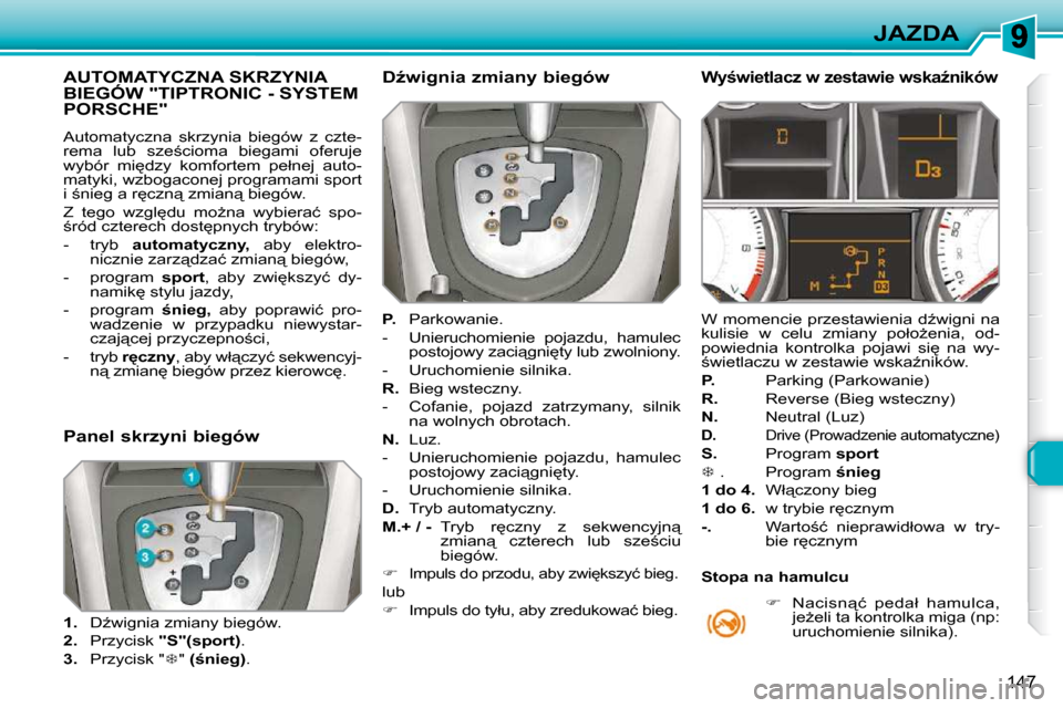 Peugeot 308 SW BL 2009.5  Instrukcja Obsługi (in Polish) 147
JAZDA
� � � � � � � � � � � �A�U�T�O�M�A�T�Y�C�Z�N�A� �S�K�R�Z�Y�N�I�A� �B�I�E�G�Ó�W� �"�T�I�P�T�R�O�N�I�C� �-� �S�Y�S�T�E�M� PORSCHE" 
� �A�u�t�o�m�a�t�y�c�z�n�a�  �s�k�r�z�y�n�i�a�  �b�i�e�g�ó