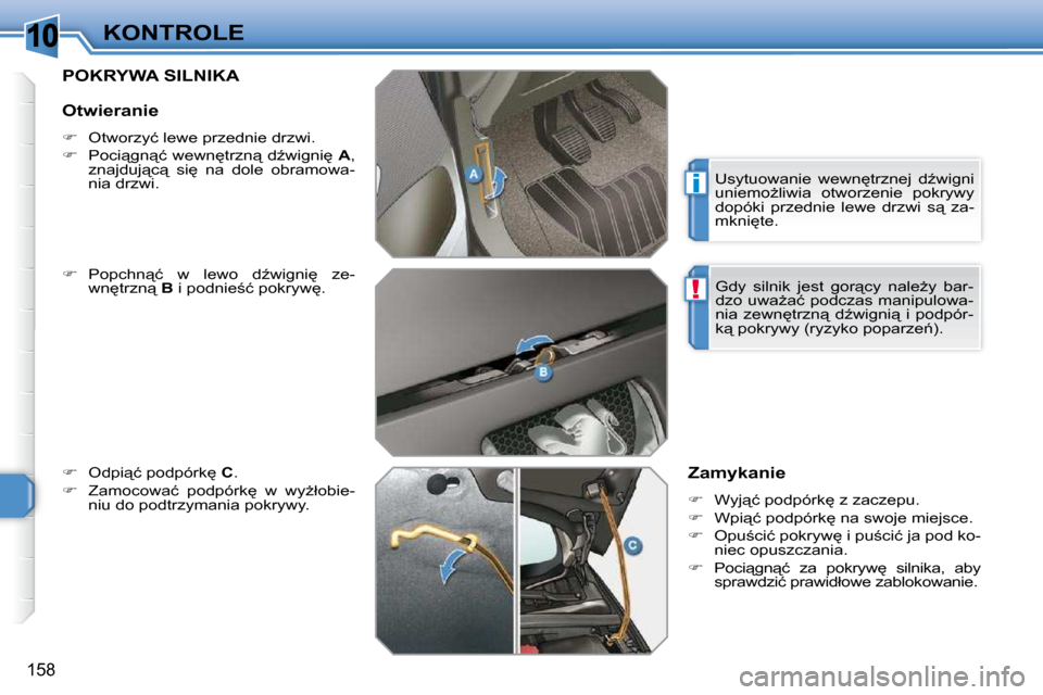 Peugeot 308 SW BL 2009.5  Instrukcja Obsługi (in Polish) 10
�i
!
158
KONTROLE
       POKRYWA SILNIKA 
  
� � �  �P�o�p�c�h�n"�ć�  �w�  �l�e�w�o�  �dE�w�i�g�n�i
�  �z�e�-
�w�n
�t�r�z�n"� �  B� � �i� �p�o�d�n�i�e;�ć� �p�o�k�r�y�w
�.� 
  
� � � 