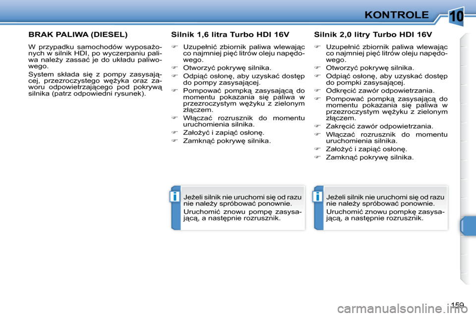 Peugeot 308 SW BL 2009.5  Instrukcja Obsługi (in Polish) 10
�i�i
159
KONTROLE
       BRAK PALIWA (DIESEL) 
� �W�  �p�r�z�y�p�a�d�k�u�  �s�a�m�o�c�h�o�d�ó�w�  �w�y�p�o�s�aG�o�- 
�n�y�c�h� �w� �s�i�l�n�i�k� �H�D�I�,� �p�o� �w�y�c�z�e�r�p�a�n�i�u� �p�a�l�i�-