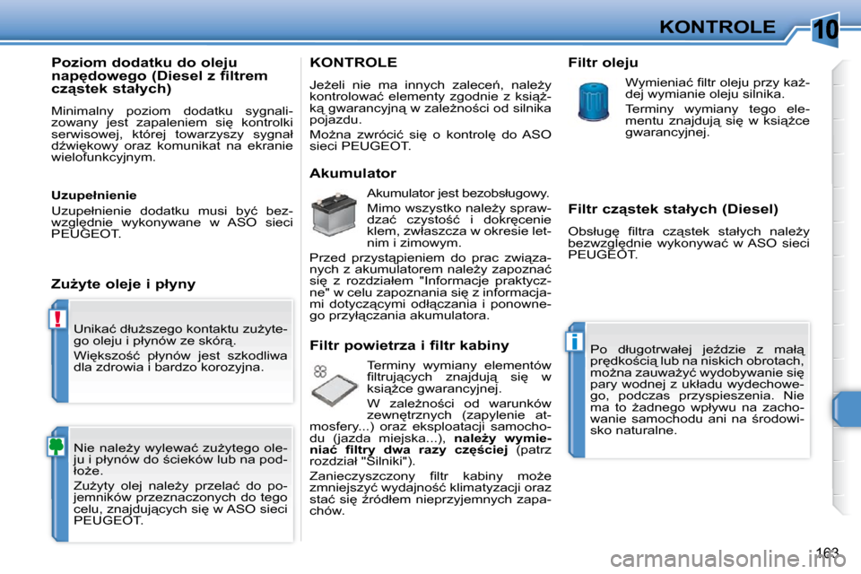 Peugeot 308 SW BL 2009.5  Instrukcja Obsługi (in Polish) 10
!
�i
163
KONTROLE
� �U�n�i�k�a�ć� �d�ł�uG�s�z�e�g�o� �k�o�n�t�a�k�t�u� �z�uG�y�t�e�- 
�g�o� �o�l�e�j�u� �i� �p�ł�y�n�ó�w� �z�e� �s�k�ó�r"�.�  
� �W�i
�k�s�z�o;�ć�  �p�ł�y�n�ó�w�  �j�e�