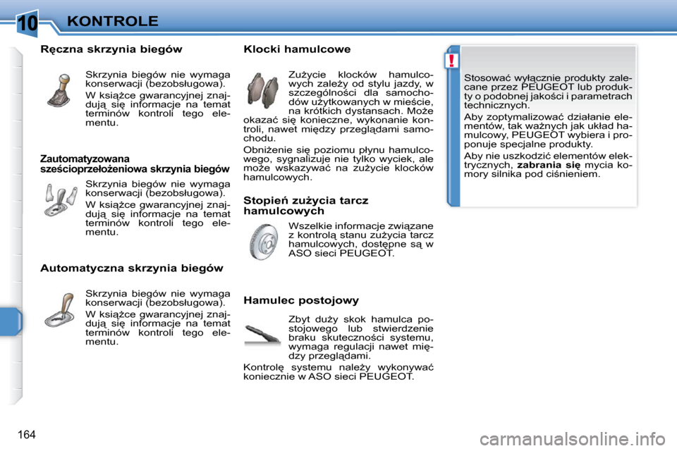 Peugeot 308 SW BL 2009.5  Instrukcja Obsługi (in Polish) 10
!
�1�6�4
KONTROLE� �S�t�o�s�o�w�a�ć�  �w�y�ł"�c�z�n�i�e�  �p�r�o�d�u�k�t�y�  �z�a�l�e�- 
�c�a�n�e� �p�r�z�e�z� �P�E�U�G�E�O�T� �l�u�b� �p�r�o�d�u�k�-
�t�y� �o� �p�o�d�o�b�n�e�j� �j�a�k�o;�c�i� 