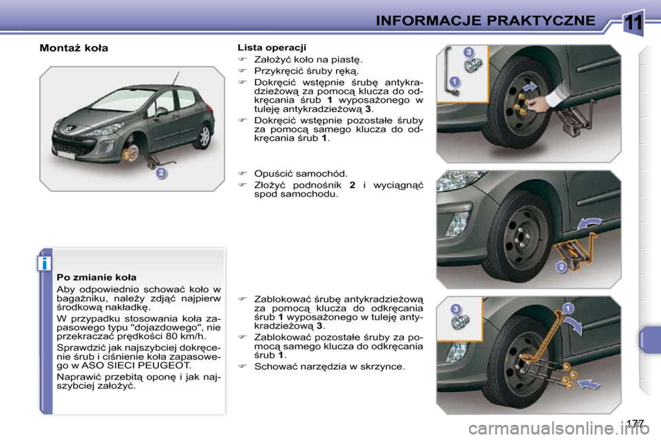 Peugeot 308 SW BL 2009.5  Instrukcja Obsługi (in Polish) 11
i
177
INFORMACJE PRAKTYCZNE
� � �P�o� �z�m�i�a�n�i�e� �k�o�ł�a�  
� �A�b�y�  �o�d�p�o�w�i�e�d�n�i�o�  �s�c�h�o�w�a�ć�  �k�o�ł�o�  �w�  
�b�a�g�aG�n�i�k�u�,�  �n�a�l�eG�y�  �z�d�j"�ć�  �n�a�j