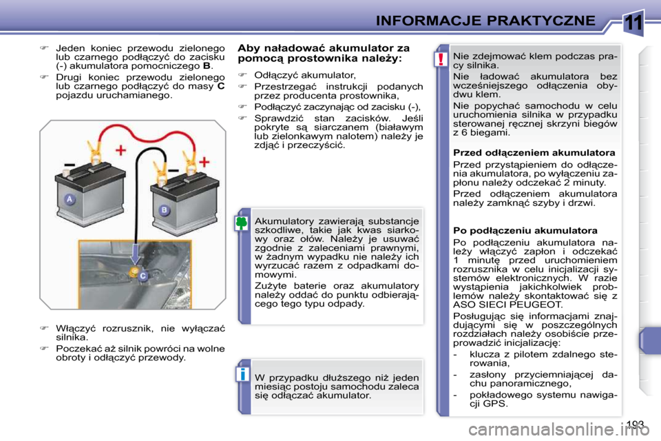 Peugeot 308 SW BL 2009.5  Instrukcja Obsługi (in Polish) 11
!
i
193
INFORMACJE PRAKTYCZNE� �N�i�e� �z�d�e�j�m�o�w�a�ć� �k�l�e�m� �p�o�d�c�z�a�s� �p�r�a�- 
�c�y� �s�i�l�n�i�k�a�.�  
� �N�i�e�  �ł�a�d�o�w�a�ć�  �a�k�u�m�u�l�a�t�o�r�a�  �b�e�z�  
�w�c�z�e;