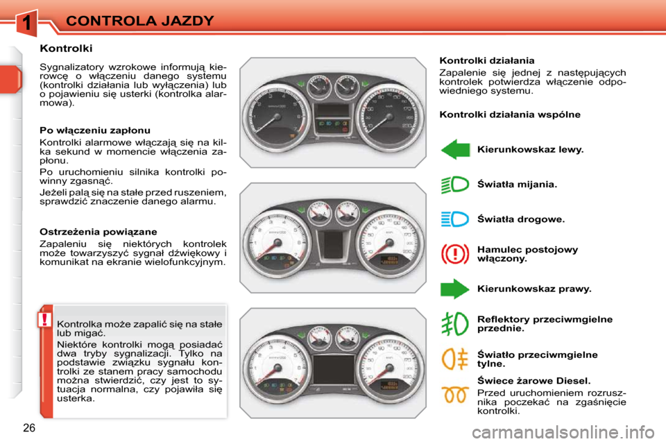 Peugeot 308 SW BL 2009.5  Instrukcja Obsługi (in Polish) !
�2�6
CONTROLA JAZDY
� �K�o�n�t�r�o�l�k�a� �m�oG�e� �z�a�p�a�l�i�ć� �s�i
� �n�a� �s�t�a�ł�e�  
�l�u�b� �m�i�g�a�ć�.�  
� �N�i�e�k�t�ó�r�e�  �k�o�n�t�r�o�l�k�i�  �m�o�g"�  �p�o�s�i�a�d�a�ć�  
