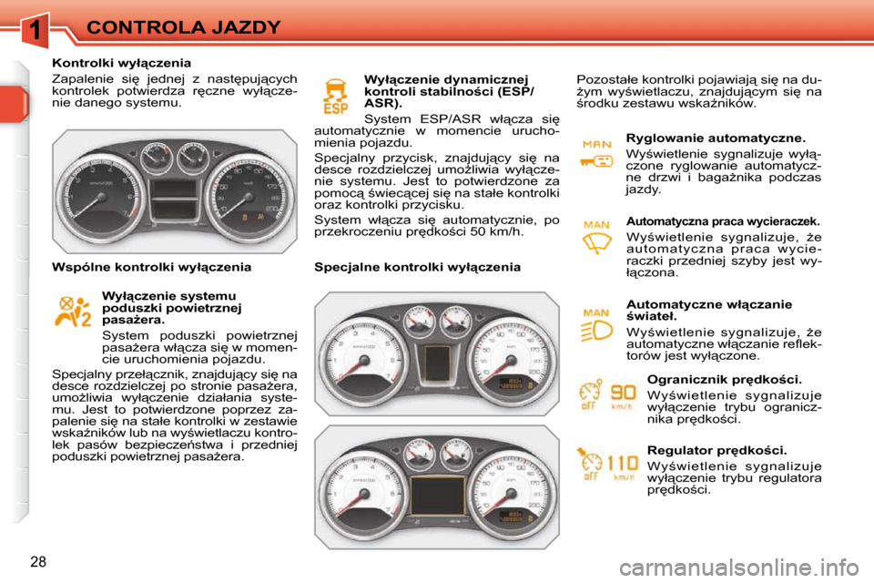 Peugeot 308 SW BL 2009.5  Instrukcja Obsługi (in Polish) 28
CONTROLA JAZDY
� � � �K�o�n�t�r�o�l�k�i� �w�y�ł"�c�z�e�n�i�a�  
� �Z�a�p�a�l�e�n�i�e�  �s�i
�  �j�e�d�n�e�j�  �z�  �n�a�s�t
�p�u�j"�c�y�c�h�  
�k�o�n�t�r�o�l�e�k�  �p�o�t�w�i�e�r�d�z�a�  �r
�