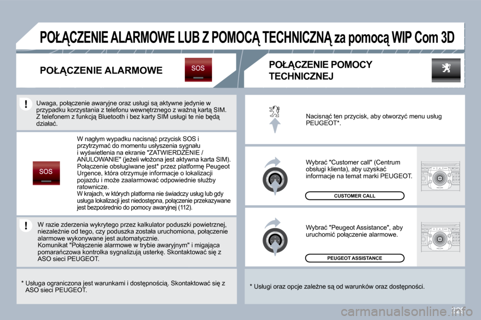 Peugeot 308 SW BL 2009.5  Instrukcja Obsługi (in Polish) 229
� �P�E�U�G�E�O�T� �A�S�S�I�S�T�A�N�C�E� � 
� �C�U�S�T�O�M�E�R� �C�A�L�L� 
� �N�a�c�i�s�n"�ć� �t�e�n� �p�r�z�y�c�i�s�k�,� �a�b�y� �o�t�w�o�r�z�y�ć� �m�e�n�u� �u�s�ł�u�g� �P�E�U�G�E�O�T� �*� �.�