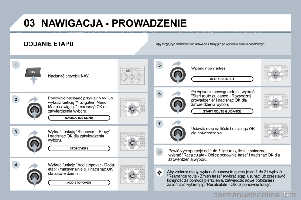 Peugeot 308 SW BL 2009.5  Instrukcja Obsługi (in Polish) �2�4�1
NAV
5
�6
7
1
�2
�3
�4
�8
�0�3
� � �D�O�D�A�N�I�E� �E�T�A�P�U� 
� �W�p�i�s�a�ć� �n�o�w�y� �a�d�r�e�s�.� 
� �P�o� �w�p�i�s�a�n�i�u� �n�o�w�e�g�o� �a�d�r�e�s�u� �w�y�b�r�a�ć� �"�S�t�a�r�t� �r�o�