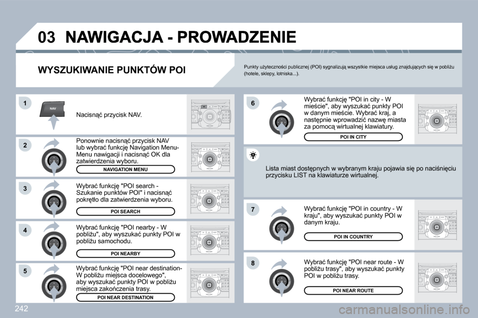 Peugeot 308 SW BL 2009.5  Instrukcja Obsługi (in Polish) 242
NAV
�0�3
1
�2
�3
�4
7
�85
�6
� � �W�Y�S�Z�U�K�I�W�A�N�I�E� �P�U�N�K�T�Ó�W� �P�O�I� 
� � �N�a�c�i�s�n"�ć� �p�r�z�y�c�i�s�k� �N�A�V�.� � 
� � �P�o�n�o�w�n�i�e� �n�a�c�i�s�n"�ć� �p�r�z�y�c�i�s�k
