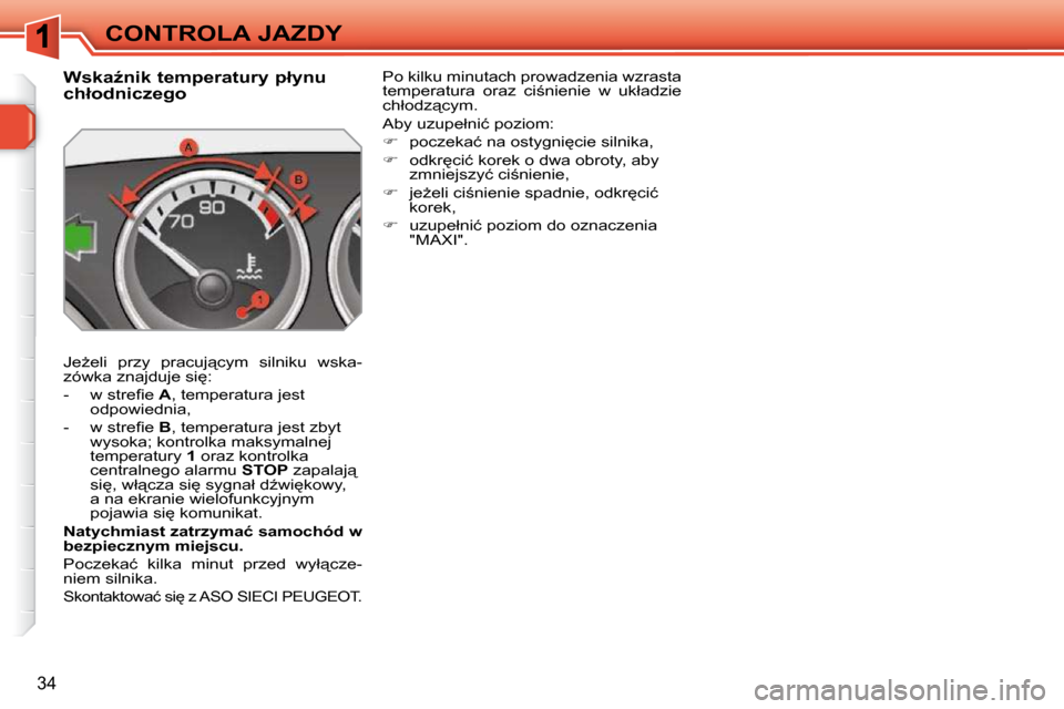 Peugeot 308 SW BL 2009.5  Instrukcja Obsługi (in Polish) 34
CONTROLA JAZDY
� � � � � � � � � � �W�s�k�aE�n�i�k� �t�e�m�p�e�r�a�t�u�r�y� �p�ł�y�n�u�  
�c�h�ł�o�d�n�i�c�z�e�g�o�  
� �J�eG�e�l�i�  �p�r�z�y�  �p�r�a�c�u�j"�c�y�m�  �s�i�l�n�i�k�u�  �w�s�k�a