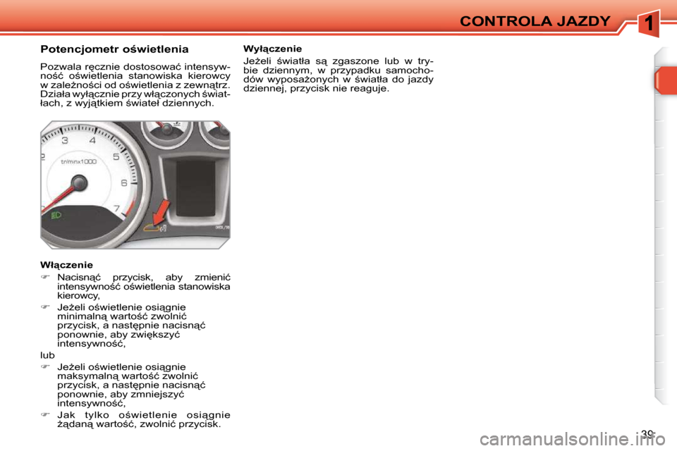 Peugeot 308 SW BL 2009.5  Instrukcja Obsługi (in Polish) �3�9
CONTROLA JAZDY
� � � � � � � � �P�o�t�e�n�c�j�o�m�e�t�r� �o;�w�i�e�t�l�e�n�i�a�  
� �P�o�z�w�a�l�a� �r
�c�z�n�i�e� �d�o�s�t�o�s�o�w�a�ć� �i�n�t�e�n�s�y�w�- 
�n�o;�ć�  �o;�w�i�e�t�l�e�n�i�a�