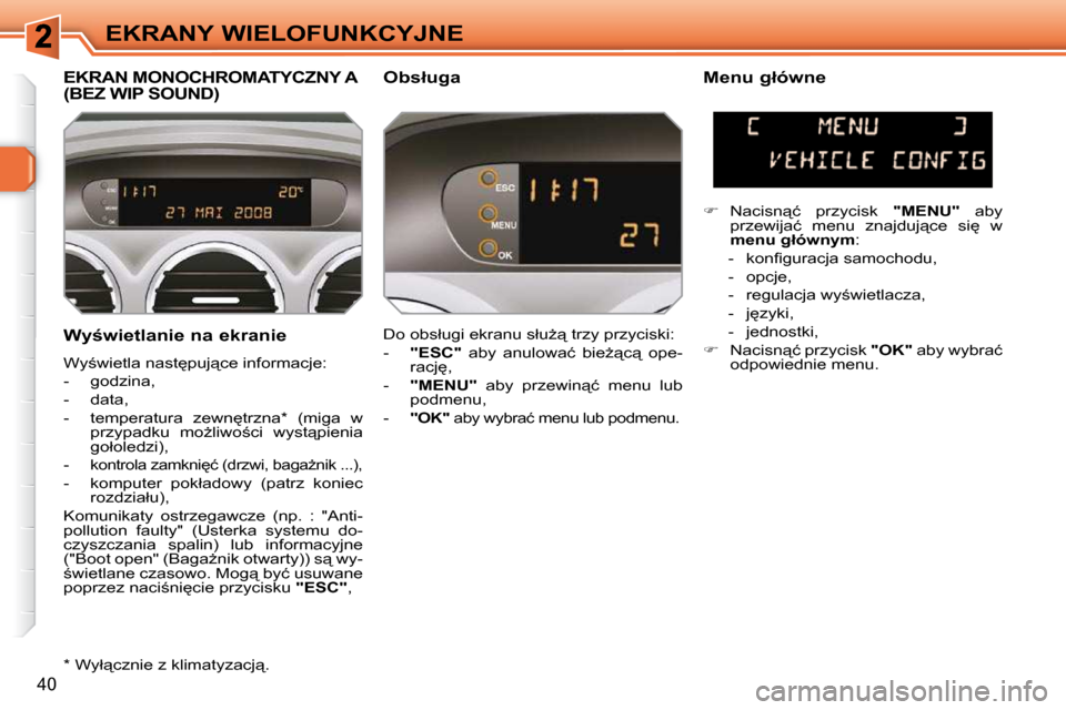 Peugeot 308 SW BL 2009.5  Instrukcja Obsługi (in Polish) 40
EKRANY WIELOFUNKCYJNE
� � �W�y;�w�i�e�t�l�a�n�i�e� �n�a� �e�k�r�a�n�i�e�  
� �W�y;�w�i�e�t�l�a� �n�a�s�t
�p�u�j"�c�e� �i�n�f�o�r�m�a�c�j�e�:�  
� � � �-� �  �g�o�d�z�i�n�a�,� 
� � �-� �  �d�a�t