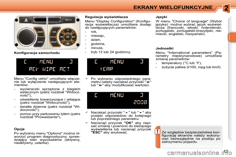 Peugeot 308 SW BL 2009.5  Instrukcja Obsługi (in Polish) !
43
EKRANY WIELOFUNKCYJNE� �Z�e� �w�z�g�l
�d�ó�w� �b�e�z�p�i�e�c�z�e1�s�t�w�a� �k�o�n�- 
�ﬁ� �g�u�r�a�c�j
�  �e�k�r�a�n�ó�w�  �n�a�l�eG�y�  �w�y�k�o�n�y�-
�w�a�ć�  �b�e�z�w�z�g�l
�d�n�i�e� 