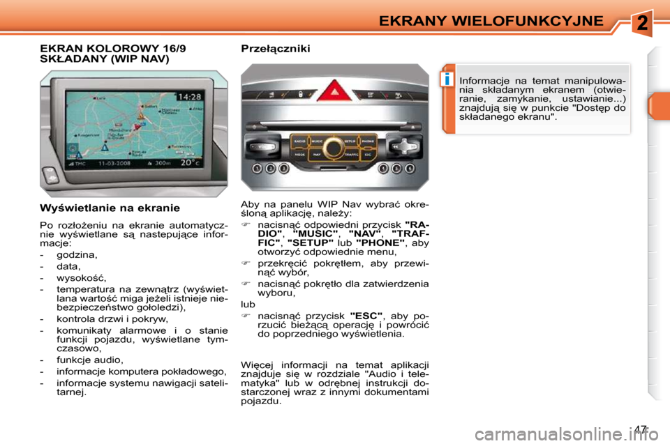 Peugeot 308 SW BL 2009.5  Instrukcja Obsługi (in Polish) �i
47
EKRANY WIELOFUNKCYJNE� �I�n�f�o�r�m�a�c�j�e�  �n�a�  �t�e�m�a�t�  �m�a�n�i�p�u�l�o�w�a�- 
�n�i�a�  �s�k�ł�a�d�a�n�y�m�  �e�k�r�a�n�e�m�  �(�o�t�w�i�e�-
�r�a�n�i�e�,�  �z�a�m�y�k�a�n�i�e�,�  �u�