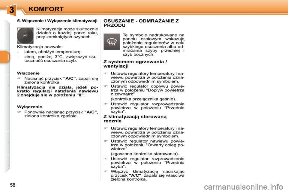 Peugeot 308 SW BL 2009.5  Instrukcja Obsługi (in Polish) 58
KOMFORT
� � � �5�.� �W�ł"�c�z�e�n�i�e� �/� �W�y�ł"�c�z�e�n�i�e� �k�l�i�m�a�t�y�z�a�c�j�i�  � �K�l�i�m�a�t�y�z�a�c�j�a� �m�oG�e� �s�k�u�t�e�c�z�n�i�e�  
�d�z�i�a�ł�a�ć�  �o�  �k�aG�d�e�j�  �