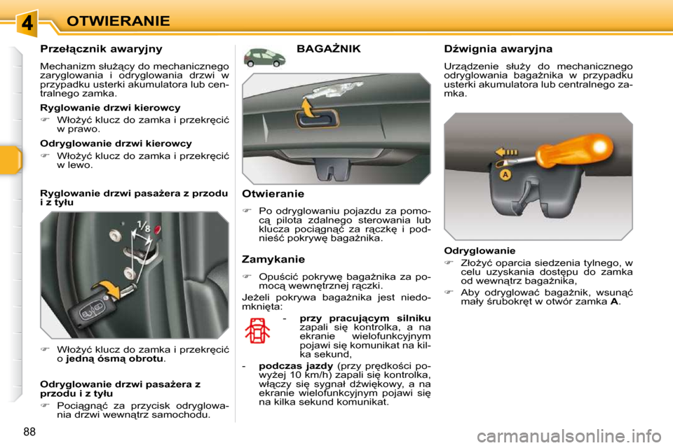 Peugeot 308 SW BL 2009.5  Instrukcja Obsługi (in Polish) 88
OTWIERANIE
� � � � � � �P�r�z�e�ł"�c�z�n�i�k� �a�w�a�r�y�j�n�y�  
� �M�e�c�h�a�n�i�z�m� �s�ł�uG"�c�y� �d�o� �m�e�c�h�a�n�i�c�z�n�e�g�o�  
�z�a�r�y�g�l�o�w�a�n�i�a�  �i�  �o�d�r�y�g�l�o�w�a�n�i