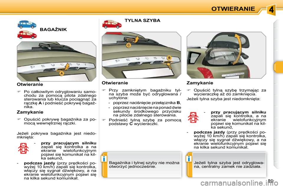 Peugeot 308 SW BL 2009.5  Instrukcja Obsługi (in Polish) ii
89
OTWIERANIE
� � � � � � � � � � � � � �B�A�G�AF�N�I�K� 
� � �O�t�w�i�e�r�a�n�i�e�  
   
� � �  �P�o�  �c�a�ł�k�o�w�i�t�y�m�  �o�d�r�y�g�l�o�w�a�n�i�u�  �s�a�m�o�-
�c�h�o�d�u�  �z�a�  �p�o�m�