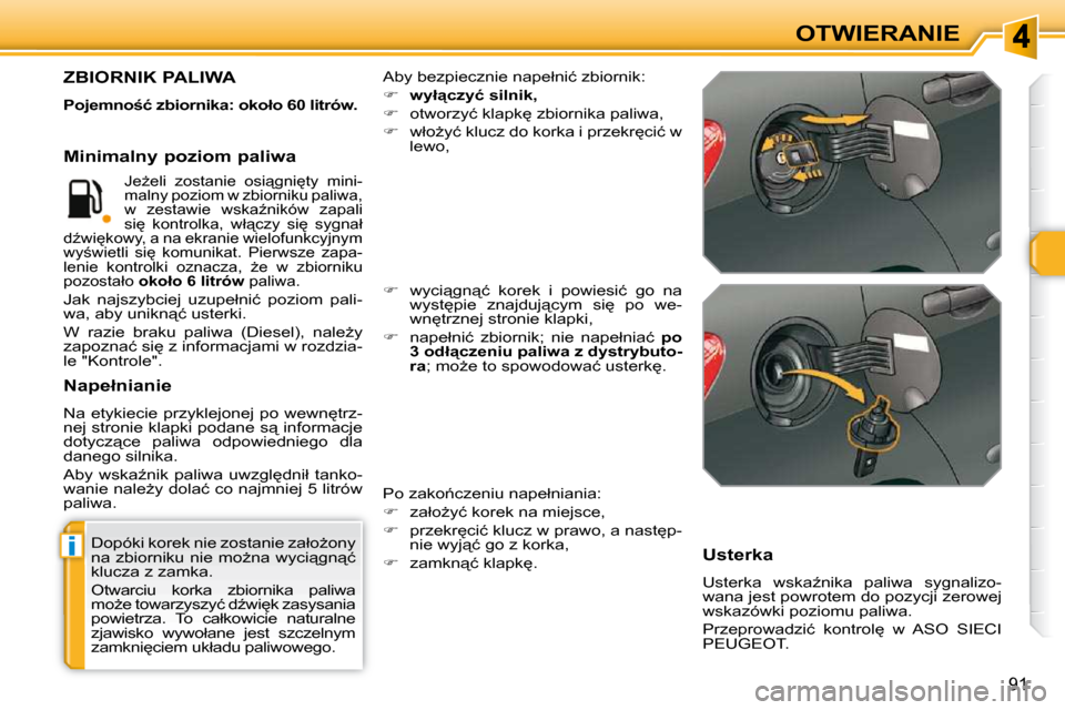 Peugeot 308 SW BL 2009.5  Instrukcja Obsługi (in Polish) i
�9�1
OTWIERANIE
� �D�o�p�ó�k�i� �k�o�r�e�k� �n�i�e� �z�o�s�t�a�n�i�e� �z�a�ł�oG�o�n�y�  
�n�a� �z�b�i�o�r�n�i�k�u� �n�i�e� �m�oG�n�a� �w�y�c�i"�g�n"�ć� 
�k�l�u�c�z�a� �z� �z�a�m�k�a�.�  
� �O