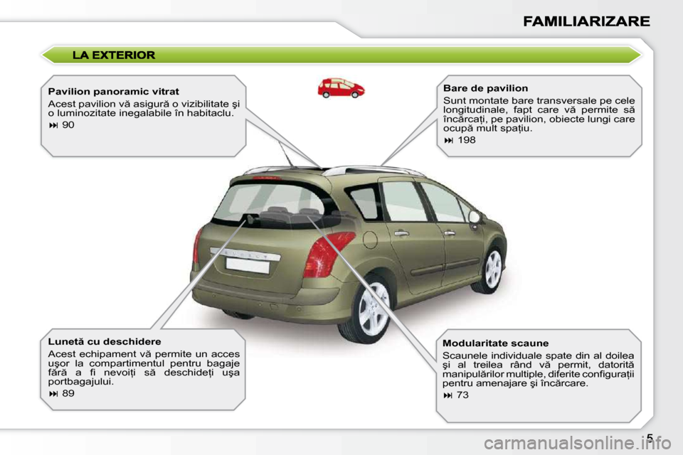 Peugeot 308 SW BL 2009.5  Manualul de utilizare (in Romanian) � � �P�a�v�i�l�i�o�n� �p�a�n�o�r�a�m�i�c� �v�i�t�r�a�t�  
� �A�c�e�s�t� �p�a�v�i�l�i�o�n� �v � �a�s�i�g�u�r � �o� �v�i�z�i�b�i�l�i�t�a�t�e� �ş�i�  
�o� �l�u�m�i�n�o�z�i�t�a�t�e� �i�n�e�g�a�l�a�b�i�