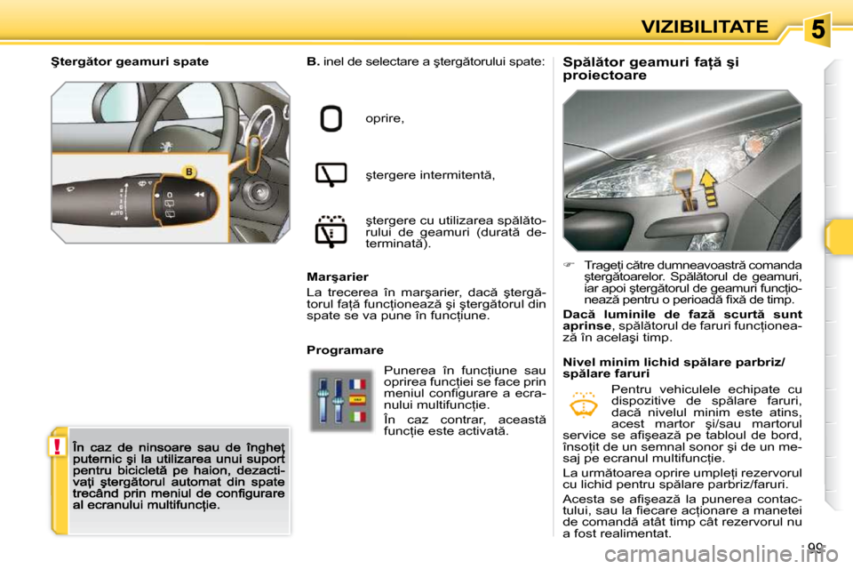 Peugeot 308 SW BL 2009.5  Manualul de utilizare (in Romanian) !
99
VIZIBILITATE
� � �S�p �l �t�o�r� �g�e�a�m�u�r�i� �f�a= � �ş�i�  
�p�r�o�i�e�c�t�o�a�r�e� 
B.� � �i�n�e�l� �d�e� �s�e�l�e�c�t�a�r�e� �a� �ş�t�e�r�g �t�o�r�u�l�u�i� �s�p�a�t�e�:� 
� �o�p�r�i