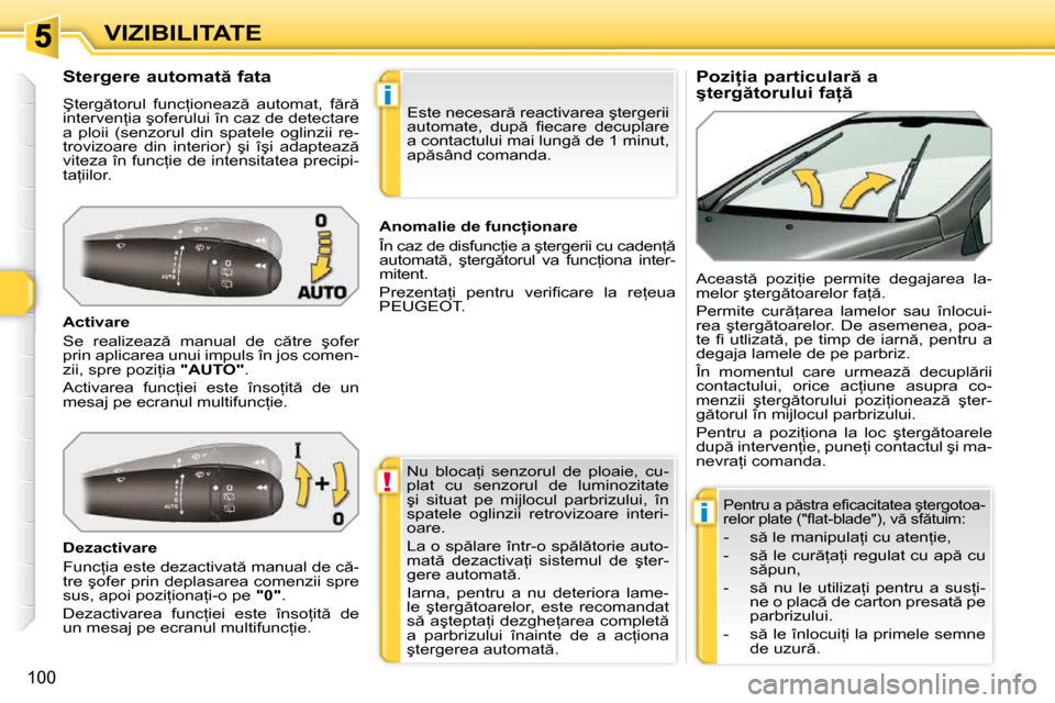 Peugeot 308 SW BL 2009.5  Manualul de utilizare (in Romanian) !
i
i
�1�0�0
VIZIBILITATE          
�P�o�z�i=�i�a� �p�a�r�t�i�c�u�l�a�r � �a�  
�ş�t�e�r�g �t�o�r�u�l�u�i� �f�a= � 
            
�S�t�e�r�g�e�r�e� �a�u�t�o�m�a�t � �f�a�t�a�  
� �Ş�t�e�r�g �t