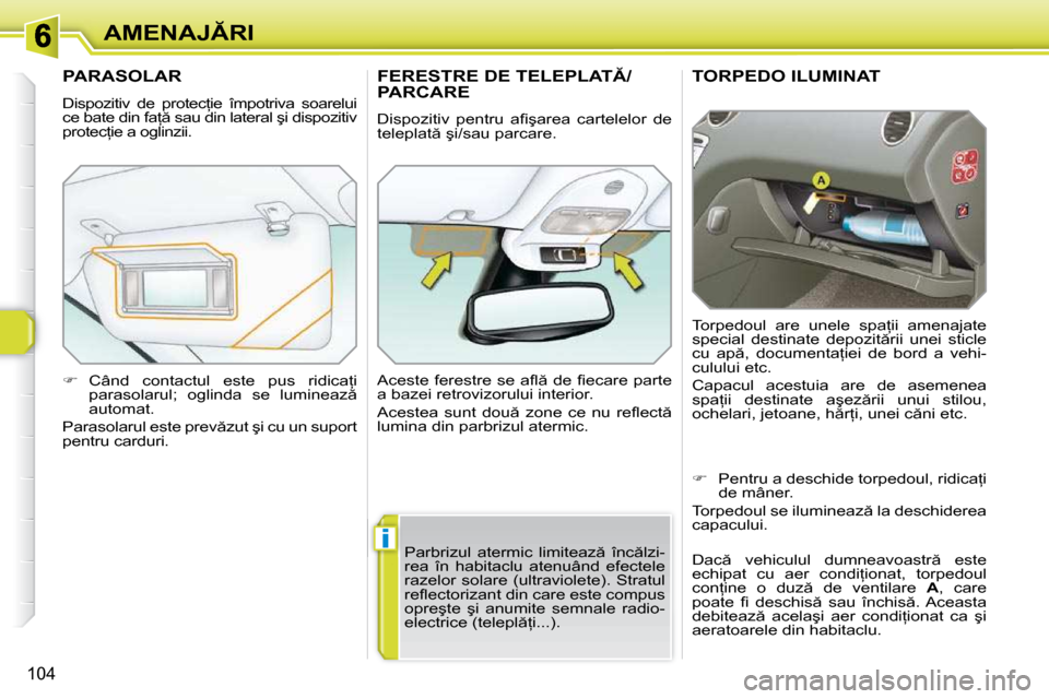 Peugeot 308 SW BL 2009.5  Manualul de utilizare (in Romanian) �i
104
�A�M�E�N�A�J�R�I
�T�O�R�P�E�D�O� �I�L�U�M�I�N�A�T� 
� �T�o�r�p�e�d�o�u�l�  �a�r�e�  �u�n�e�l�e�  �s�p�a=�i�i�  �a�m�e�n�a�j�a�t�e�  
�s�p�e�c�i�a�l�  �d�e�s�t�i�n�a�t�e�  �d�e�p�o�z�i�t �r�