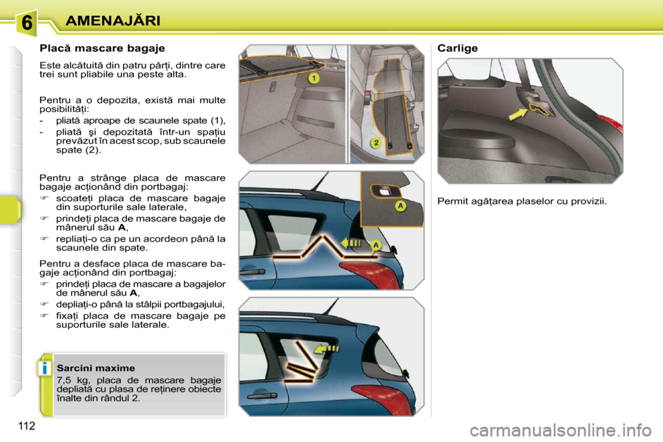 Peugeot 308 SW BL 2009.5  Manualul de utilizare (in Romanian) �i
112
�A�M�E�N�A�J�R�I
� � �P�l�a�c � �m�a�s�c�a�r�e� �b�a�g�a�j�e�  
� �E�s�t�e� �a�l�c �t�u�i�t � �d�i�n� �p�a�t�r�u� �p �r=�i�,� �d�i�n�t�r�e� �c�a�r�e�  
�t�r�e�i� �s�u�n�t� �p�l�i�a�b�i�l