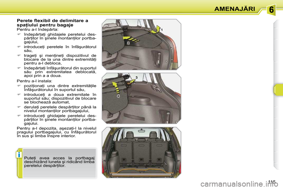Peugeot 308 SW BL 2009.5  Manualul de utilizare (in Romanian) �i
115
�A�M�E�N�A�J�R�I
� � � � � � � � � � �P�e�r�e�t�e� �f�l�e�x�i�b�i�l� �d�e� �d�e�l�i�m�i�t�a�r�e� �a�  
�s�p�a=�i�u�l�u�i� �p�e�n�t�r�u� �b�a�g�a�j�e�  
� �P�e�n�t�r�u� �a�-�l� �i�n�s�t�a�l�a