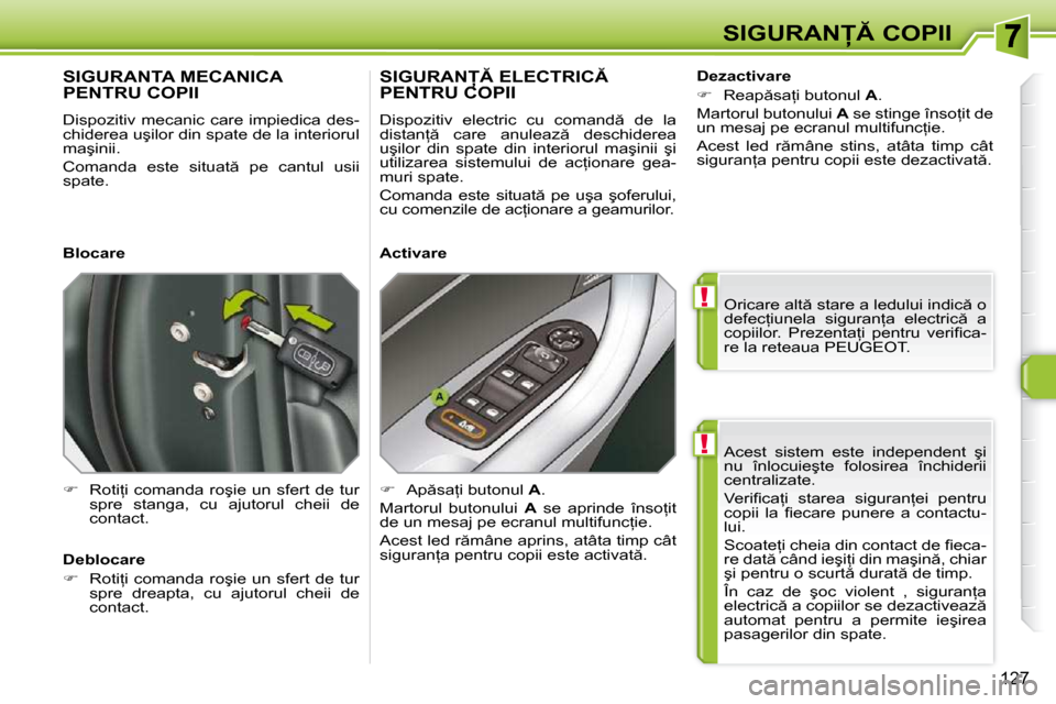 Peugeot 308 SW BL 2009.5  Manualul de utilizare (in Romanian) !
!
�1�2�7
�S�I�G�U�R�A�N� �C�O�P�I�I� �A�c�e�s�t�  �s�i�s�t�e�m�  �e�s�t�e�  �i�n�d�e�p�e�n�d�e�n�t�  �ş�i�  
�n�u�  �î�n�l�o�c�u�i�e�ş�t�e�  �f�o�l�o�s�i�r�e�a�  �î�n�c�h�i�d�e�r�i�i� 
�c�e�