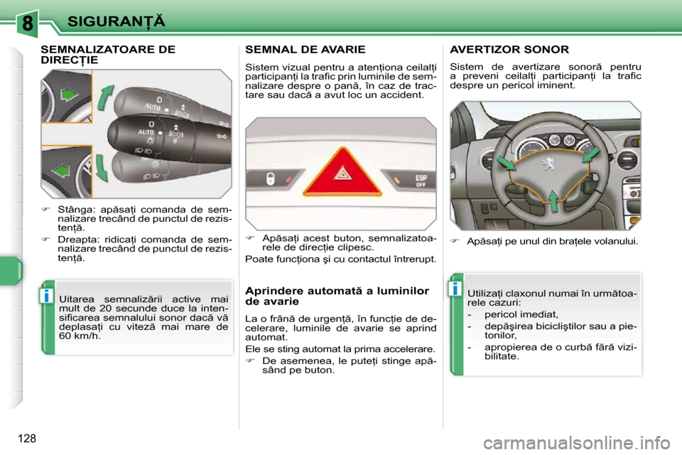 Peugeot 308 SW BL 2009.5  Manualul de utilizare (in Romanian) ii
128
�S�I�G�U�R�A�N
SEMNALIZATOARE DE �D�I�R�E�C�I�E� 
� �U�i�t�a�r�e�a�  �s�e�m�n�a�l�i�z �r�i�i�  �a�c�t�i�v�e�  �m�a�i�  
�m�u�l�t�  �d�e�  �2�0�  �s�e�c�u�n�d�e�  �d�u�c�e�  �l�a�  �i�n�t