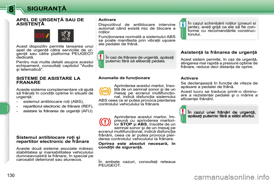 Peugeot 308 SW BL 2009.5  Manualul de utilizare (in Romanian) !
i
!
130
�S�I�G�U�R�A�N
SISTEME DE ASISTARE LA FRANARE 
� �A�c�e�s�t�e� �s�i�s�t�e�m�e� �c�o�m�p�l�e�m�e�n�t�a�r�e� �v � �a�j�u�t �  
�s � �f�r�â�n�a=�i� �î�n� �c�o�n�d�i=�i�i� �o�p�t�i�m�