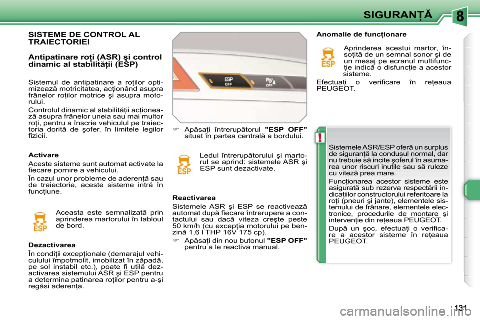 Peugeot 308 SW BL 2009.5  Manualul de utilizare (in Romanian) !
�S�I�G�U�R�A�N
� �S�i�s�t�e�m�e�l�e� �A�S�R�/�E�S�P� �o�f�e�r � �u�n� �s�u�r�p�l�u�s�  
�d�e� �s�i�g�u�r�a�n= � �l�a� �c�o�n�d�u�s�u�l� �n�o�r�m�a�l�,� �d�a�r� 
�n�u� �t�r�e�b�u�i�e� �s � �i