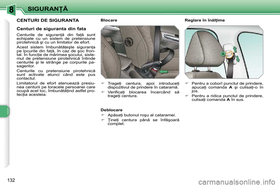 Peugeot 308 SW BL 2009.5  Manualul de utilizare (in Romanian) 132
�S�I�G�U�R�A�N
 CENTURI DE SIGURANTA 
� � �C�e�n�t�u�r�i� �d�e� �s�i�g�u�r�a�n�t�a� �d�i�n� �f�a�t�a�  
� � �C�e�n�t�u�r�i�l�e�  �d�e�  �s�i�g�u�r�a�n= �  �d�i�n�  �f�a= �  �s�u�n�t�  
�e�
