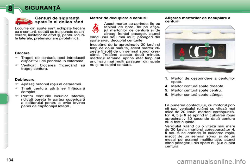 Peugeot 308 SW BL 2009.5  Manualul de utilizare (in Romanian) 134
�S�I�G�U�R�A�N
� � �D�e�b�l�o�c�a�r�e�  
   
� � �  �A�p �s�a=�i� �b�u�t�o�n�u�l� �r�o�ş�u� �a�l� �c�a�t�a�r�a�m�e�i�.� 
  
� � �  <�i�n�e=�i�  �c�e�n�t�u�r�a�  �p�â�n �  �s�e�  �