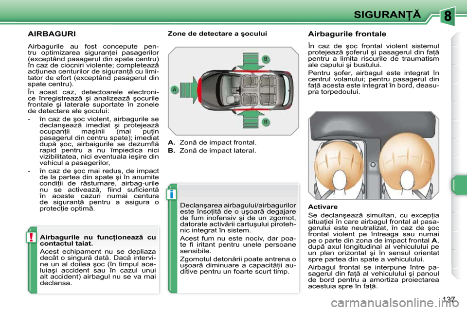 Peugeot 308 SW BL 2009.5  Manualul de utilizare (in Romanian) i
!
�1�3�7
�S�I�G�U�R�A�N
 AIRBAGURI 
� �D�e�c�l�a�n�ş�a�r�e�a� �a�i�r�b�a�g�u�l�u�i�/�a�i�r�b�a�g�u�r�i�l�o�r�  
�e�s�t�e�  �î�n�s�o=�i�t �  �d�e�  �o�  �u�ş�o�a�r �  �d�e�g�a�j�a�r�e� 
�d�