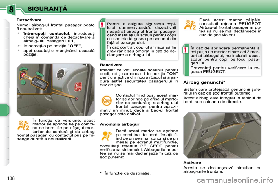 Peugeot 308 SW BL 2009.5  Manualul de utilizare (in Romanian) !
!
138
�S�I�G�U�R�A�N� �Î�n�  �c�a�z�  �d�e�  �a�p�r�i�n�d�e�r�e�  �p�e�r�m�a�n�e�n�t �  �a�  
�c�e�l� �p�u=�i�n� �u�n� �m�a�r�t�o�r� �d�i�n�t�r�e� �c�e�i� �2� �m�a�r�-
�t�o�r�i�  �a�i�  �a�i�