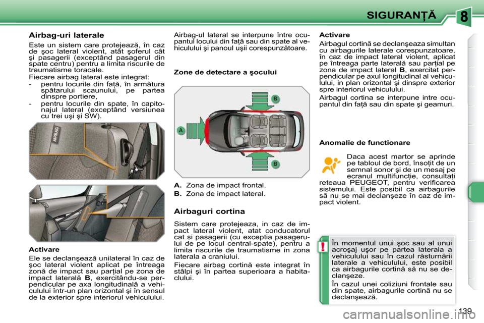 Peugeot 308 SW BL 2009.5  Manualul de utilizare (in Romanian) !
139
�S�I�G�U�R�A�N
� � �A�i�r�b�a�g�-�u�r�i� �l�a�t�e�r�a�l�e� 
� �E�s�t�e�  �u�n�  �s�i�s�t�e�m�  �c�a�r�e�  �p�r�o�t�e�j�e�a�z �,�  �î�n�  �c�a�z� �d�e�  �ş�o�c�  �l�a�t�e�r�a�l�  �v�i�o�l�