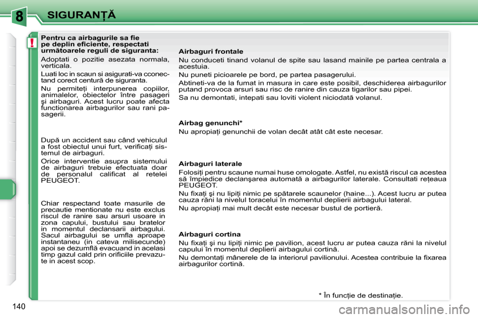 Peugeot 308 SW BL 2009.5  Manualul de utilizare (in Romanian) !
140
�S�I�G�U�R�A�N� � �*� � � �Î�n� �f�u�n�c=�i�e� �d�e� �d�e�s�t�i�n�a=�i�e�.� � 
        
�A�i�r�b�a�g� �g�e�n�u�n�c�h�i� �*� �  
� �N�u� �a�p�r�o�p�i�a=�i� �g�e�n�u�n�c�h�i�i� �d�e� �v�o�