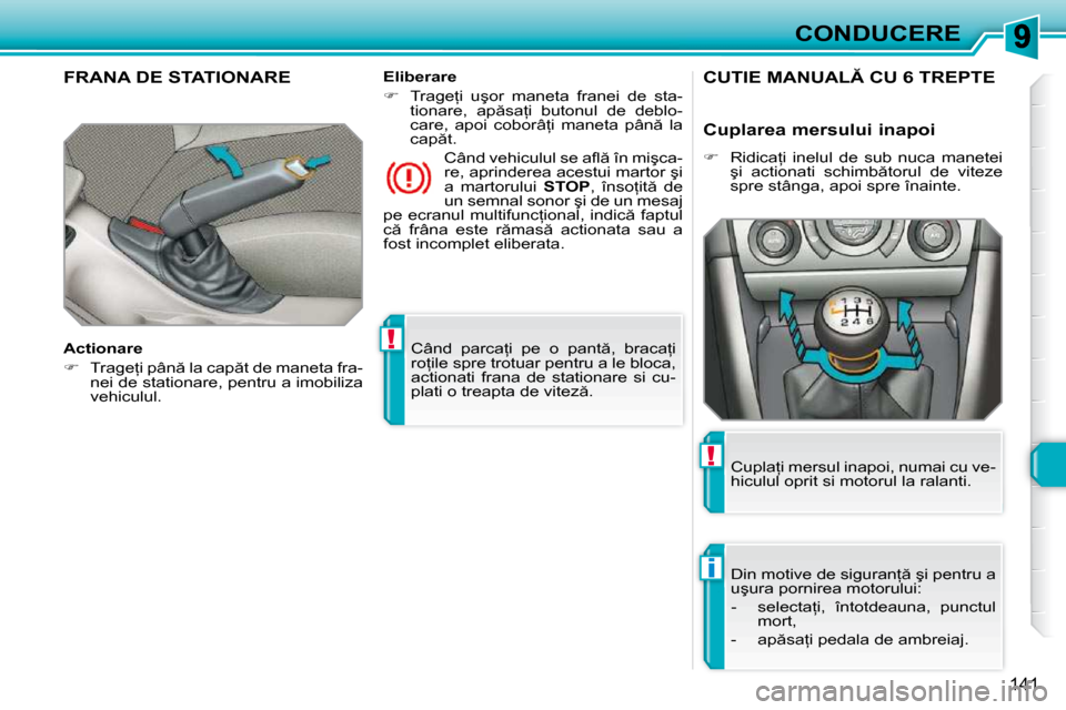 Peugeot 308 SW BL 2009.5  Manualul de utilizare (in Romanian) !
i
!
141
CONDUCERE
� �C�â�n�d�  �p�a�r�c�a=�i�  �p�e�  �o�  �p�a�n�t �,�  �b�r�a�c�a=�i�  
�r�o=�i�l�e� �s�p�r�e� �t�r�o�t�u�a�r� �p�e�n�t�r�u� �a� �l�e� �b�l�o�c�a�,� 
�a�c�t�i�o�n�a�t�i�  �f�r